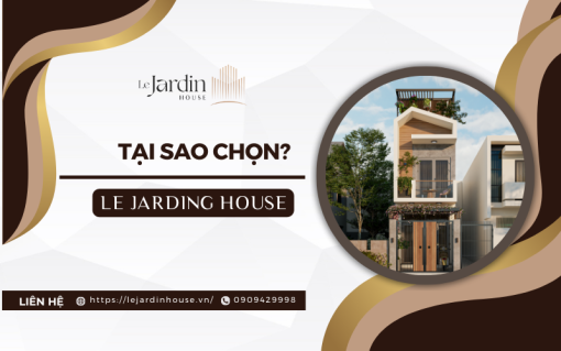 Tại Sao Nên Chọn Le Jardin House Cho Thiết Kế, Xây Dựng Nhà Phố Của Bạn?