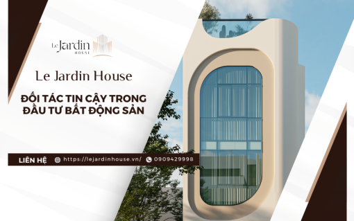 Le Jardin House - Đối tác tin cậy trong đầu tư bất động sản